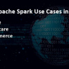 Apache Spark Use Cases
