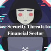 Cyber Security Threats to the Financial Sector