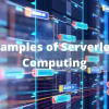 Top 3 Examples of Serverless Computing