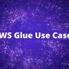AWS Glue Use Cases