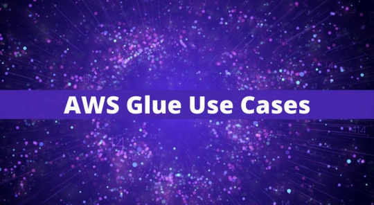 AWS Glue Use Cases