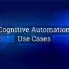 Use Cases of Cognitive Automation