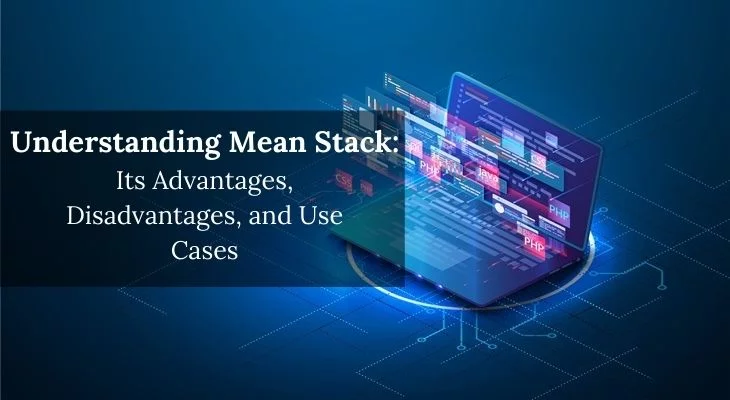 Understanding Mean Stack, its Advantages, Disadvantages, and Use Cases