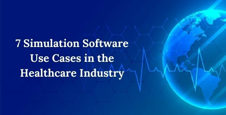 7 Simulation Software Use Cases in the Healthcare Industry