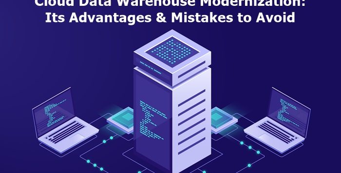 Cloud Data Warehouse Modernization: Its Advantages & Mistakes to Avoid