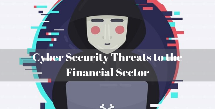 Cyber Security Threats to the Financial Sector