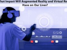 What Impact Will Augmented Reality and Virtual Reality Have on Our Lives?