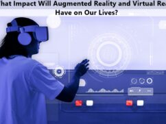 What Impact Will Augmented Reality and Virtual Reality Have on Our Lives?