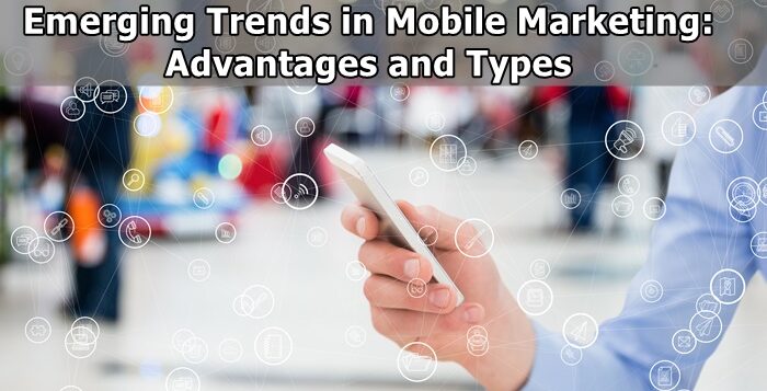 Emerging Trends in Mobile Marketing: Advantages and Types
